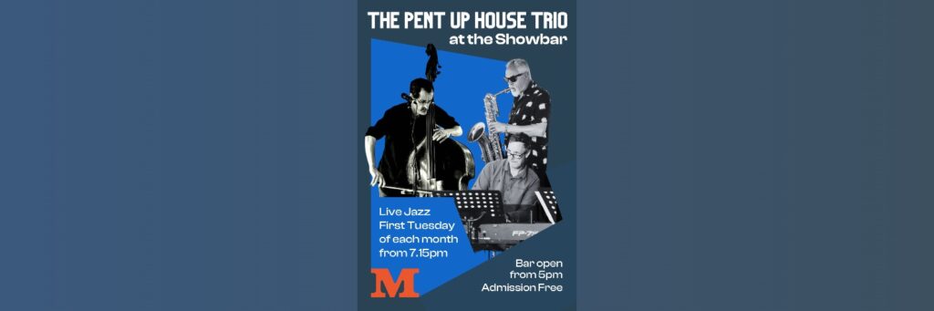 The Pent Up House Trio – Live Jazz in The Showbar @ The Mowlem Theatre