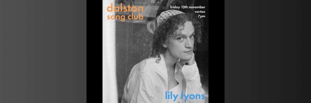 Dalston Song Club: Lily Lyons (Downstairs) @ VORTEX